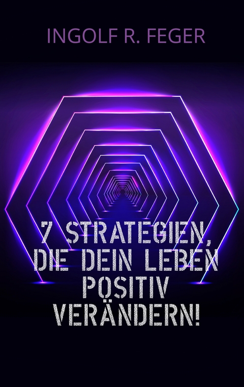 7 Strategien, die dein Leben positiv verändern! - Ingolf R. Feger