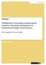 Erfolgreiches Personalrecruiting mittels Employer Branding. Erfolgsfaktoren international tätiger Unternehmen