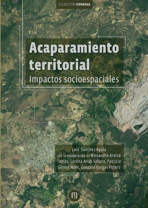 Acaparamiento territorial. Impactos socioespaciales - Luis Sánchez Ayala, Alexandra Areiza Tapias, Lorena Arias Solano, Patricia Gómez Nore, Gonzalo Vargas Forero