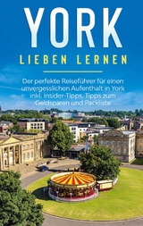 York lieben lernen: Der perfekte Reiseführer für einen unvergesslichen Aufenthalt in York inkl. Insider-Tipps, Tipps zum Geldsparen und Packliste - Tatjana Weiher