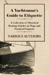 Yachtsman's Guide to Etiquette - A Collection of Historical Boating Articles on Flags and Nautical Etiquette -  Various