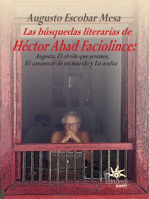 Las búsquedas literarias de Héctor Abad Faciolince - Augusto Escobar Mesa