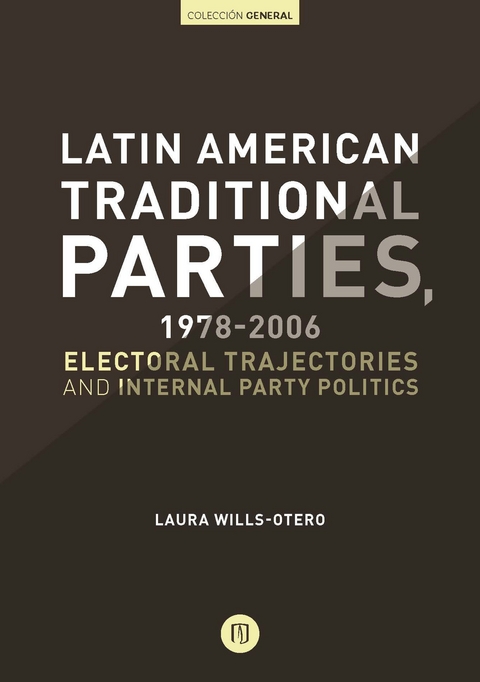 Latin American Traditional Parties, 1978-2006. Electoral Trajectories and Internal Party Politics - Laura Wills Otero