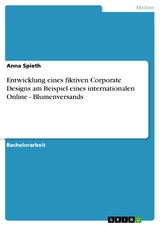 Entwicklung eines fiktiven Corporate Designs am Beispiel eines internationalen Online - Blumenversands - Anna Spieth
