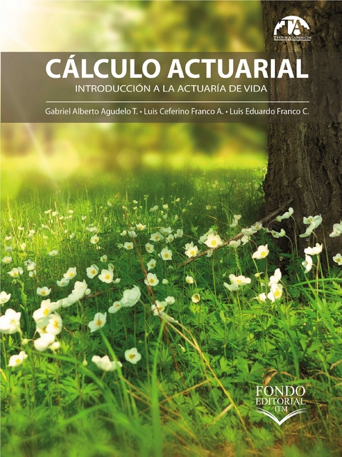 Calculo actuarial -  Luis Ceferino Franco Arbelaez,  Luis Eduardo Franco Ceballos,  Gabriel Alberto Agudelo Torres