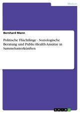 Politische Flüchtlinge - Soziologische Beratung und Public-Health-Ansätze in Sammelunterkünften - Bernhard Mann