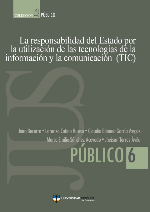 La responsabilidad del Estado por la utilización de las tecnologías de la información y la comunicación (TIC) - Jairo Becerra, Lorenzo Cotino, Claudia García, Marco Sánchez, Jheison Torres