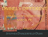 Divinely Different, One Man's Enchantment With Santa Fe -  Stephen Daingerfield Dunn