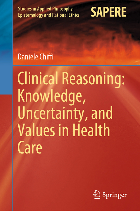 Clinical Reasoning: Knowledge, Uncertainty, and Values in Health Care -  Daniele Chiffi