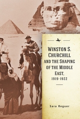 Winston S. Churchill and the Shaping of the Middle East, 1919-1922 -  Sara Reguer