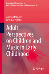 Adult Perspectives on Children and Music in Early Childhood - Aleksandra Acker, Berenice Nyland