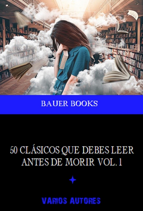 50 Obras Maestras que debes leer antes de morir - Dante Alighieri,  Aristóteles, Jane Austen, Charles Baudelaire, Harriet Beecher Stowe, Vicente Blasco Ibáñez, Giovanni Boccaccio, Bauer Books, Anne Brontë, Carlo Collodi, Arthur Conan Doyle, Alexandre Dumas, James Fenimore Cooper, Gustave Flaubert, Sigmund Freud, Federico García Lorca, Kahlil Gibran, Thomas Hardy, Nathaniel Hawthorne, Victor Hugo, Washington Irving, Mariano José de Larra, James Joyce, Jack London, Robert Louis Stevenson, H.P. Lovecraft, Antonio Machado, Ramón María Del Valle-inclán, Gustav Meyrink, Fedor Mikhaïlovitch Dostoïevski, Amado Nervo, Friedrich Nietzsche, Solomon Northup, Alexander Pushkin, Benito Pérez Galdos, William Shakespeare, John Stuart Mill, Jonathan Swift, Mark Twain, Julio Verne, Sir Walter Scott, Johann Wolfgang Von Goethe, Virginia Woolf, José de Espronceda, Francisco De Quevedo, Miguel De Unamuno