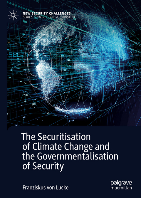 The Securitisation of Climate Change and the Governmentalisation of Security - Franziskus Von Lucke