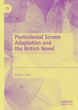 Postcolonial Screen Adaptation and the British Novel - Vivian Y. Kao