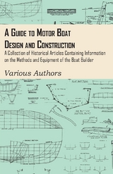 Guide to Motor Boat Design and Construction - A Collection of Historical Articles Containing Information on the Methods and Equipment of the Boat Builder -  Various