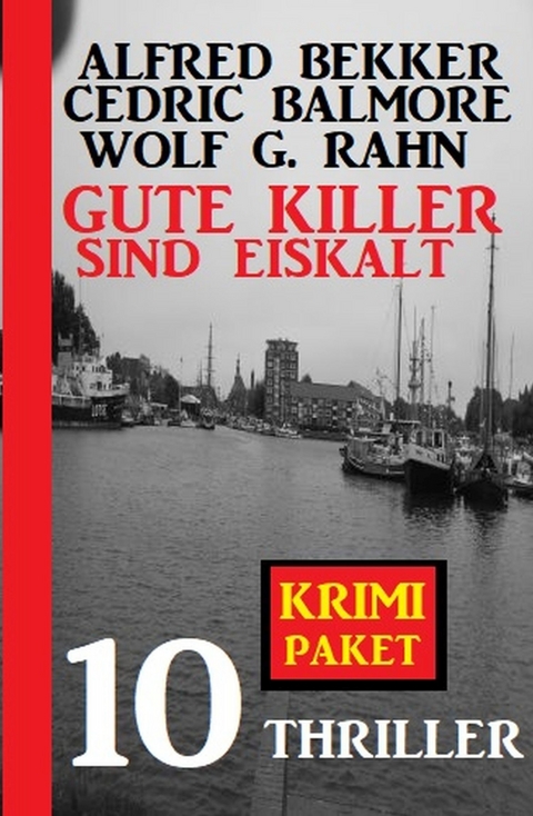 Gute Killer sind eiskalt: Krimi Paket 10 Thriller -  Alfred Bekker,  Cedric Balmore,  Wolf G. Rahn