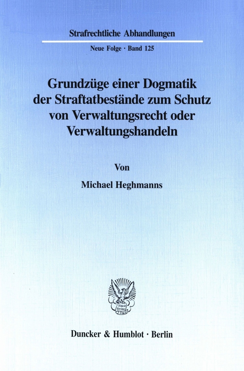 Grundzüge einer Dogmatik der Straftatbestände zum Schutz von Verwaltungsrecht oder Verwaltungshandeln. -  Michael Heghmanns