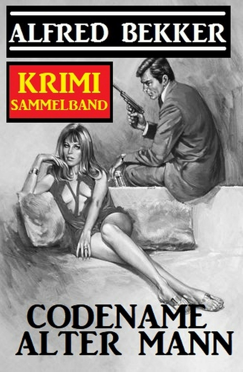 Codename Alter Mann: Krimi Sammelband - Alfred Bekker