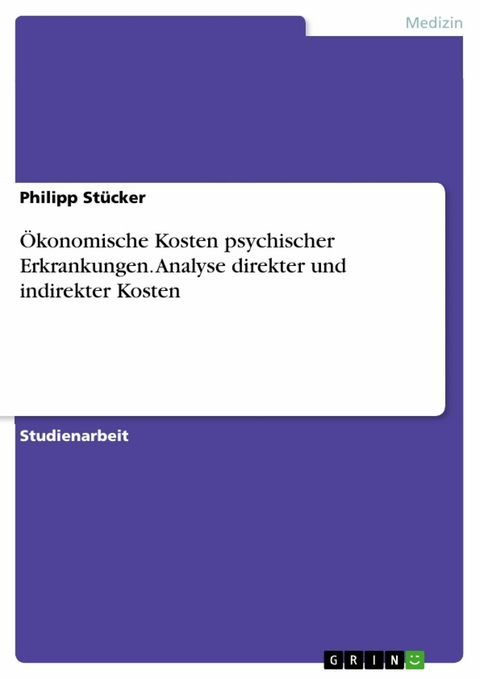 Ökonomische Kosten psychischer Erkrankungen. Analyse direkter und indirekter Kosten - Philipp Stücker