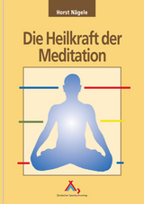 Die Heilkraft der Meditation - Horst Nägele