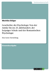 Geschichte der Psychologie. Von der Antike bis ins 21. Jahrhundert, der Leipziger Schule und der Romantischen Psychologie - Mevhibe Dülger
