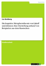 Die kognitive Metapherntheorie von Lakoff und Johnson. Eine Darstellung anhand von Beispielen aus dem Russischen -  Lia Greiberg