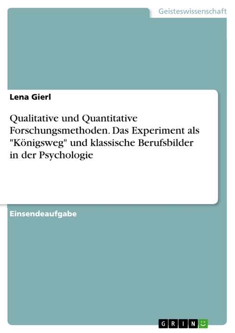 Qualitative und Quantitative Forschungsmethoden. Das Experiment als "Königsweg" und klassische Berufsbilder in der Psychologie - Lena Gierl