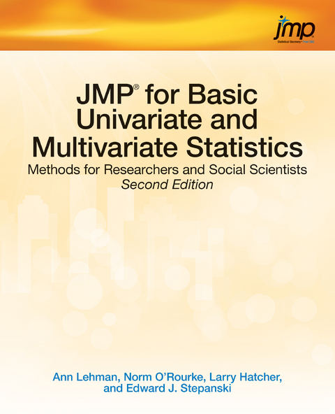 JMP for Basic Univariate and Multivariate Statistics -  PhD Ann Lehman,  Ph.D. Edward J. Stepanski,  Ph.D. Larry Hatcher, R.Psych. Norm O'Rourke Ph.D.