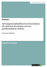 Schwangerschaftsabbruch in Deutschland. Die geltende Rechtslage und der gesellschaftliche Diskurs