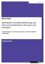 Individuelle Gesundheitsförderung und Präventionsmaßnahmen. Konzepte und Strategien -  Maria Stahl