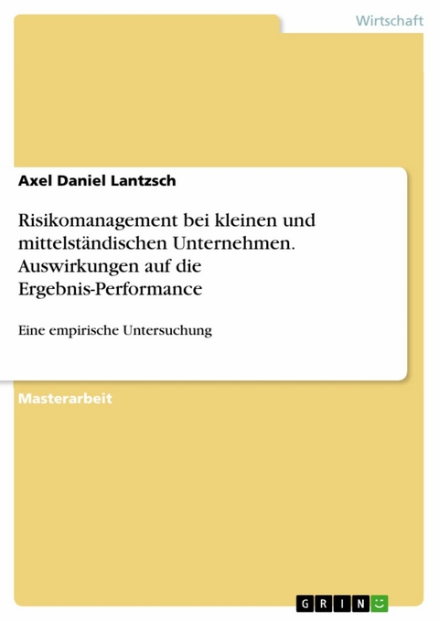 Risikomanagement bei kleinen und mittelständischen Unternehmen. Auswirkungen auf die Ergebnis-Performance - Axel Daniel Lantzsch