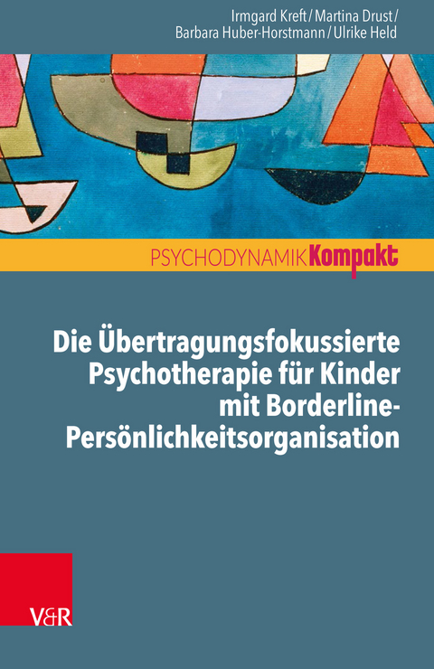 Die Übertragungsfokussierte Psychotherapie für Kinder mit Borderline-Persönlichkeitsorganisation -  Irmgard Kreft,  Martina Drust,  Barbara Huber-Horstmann,  Ulrike Held