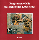 Bergwerksmodelle des Sächsischen Erzgebirges