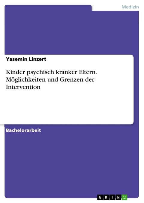 Kinder psychisch kranker Eltern. Möglichkeiten und Grenzen der Intervention - Yasemin Linzert