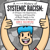 A (Very Brief) History of Systemic Racism: a Glimpse into Oppression, Inequity, and Inequality of Black People in the United States of America - Chris Valentine