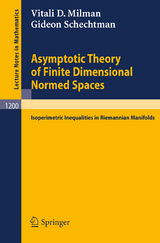 Asymptotic Theory of Finite Dimensional Normed Spaces - Vitali D. Milman, Gideon Schechtman