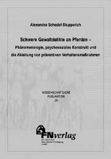 Schwere Gewaltdelikte an Pferden - Phänomenologie, psychosoziales Konstrukt und die Ableitung von präventiven Verhaltensmassnahmen - Alexandra Schedel-Stupperich