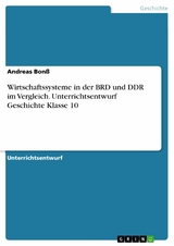Wirtschaftssysteme in der BRD und DDR im Vergleich. Unterrichtsentwurf Geschichte Klasse 10 - Andreas Bonß
