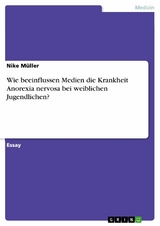 Wie beeinflussen Medien die Krankheit Anorexia nervosa bei weiblichen Jugendlichen? - Nike Müller