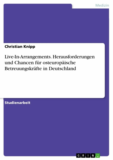 Live-In-Arrangements. Herausforderungen und Chancen für osteuropäische Betreuungskräfte in Deutschland - Christian Knipp