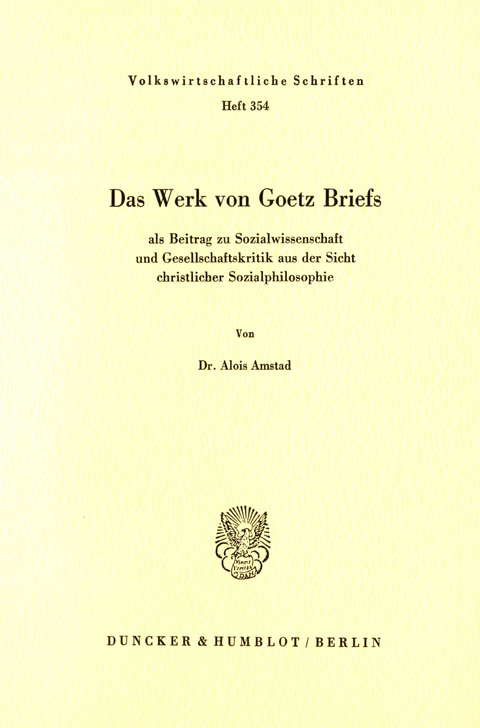 Das Werk von Goetz Briefs, als Beitrag zu Sozialwissenschaft und Gesellschaftskritik aus der Sicht christlicher Sozialphilosophie. -  Alois Amstad