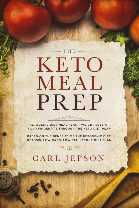 The Keto Meal Prep:: Ketogenic Diet Meal Plan - Weight Loss at Your Fingertips Through the Keto Diet Plan - Carl Jepson