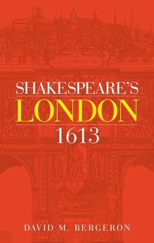 Shakespeare's London 1613 -  David M. Bergeron