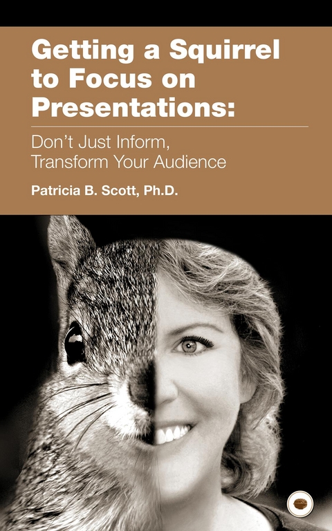 Getting a Squirrel to Focus on Presentations -  Patricia B. Scott