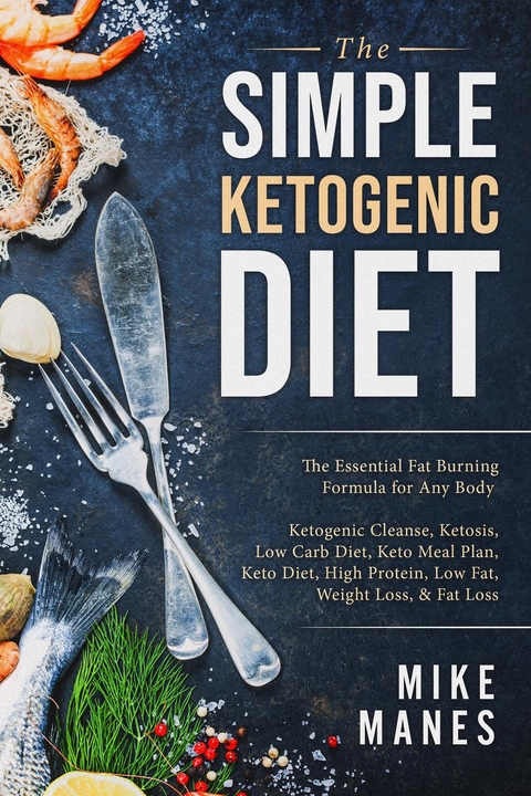 The Simple Ketogenic Diet: The Essential Fat Burning Formula for Any Body - Mike Manes