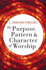 The Purpose, Pattern, and Character of Worship - L. Edward Phillips
