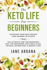 The Keto Life For Beginners: Kick Start Your Keto Weight Loss Journey In 10 Days - Jane Ardana