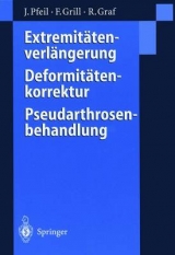 Extremitätenverlängerung, Deformitätenkorrektur, Pseudarthrosenbehandlung - Joachim Pfeil, Franz Grill, Reinhard Graf