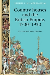Country Houses and the British Empire, 1700 1930 -  Stephanie Barczewski