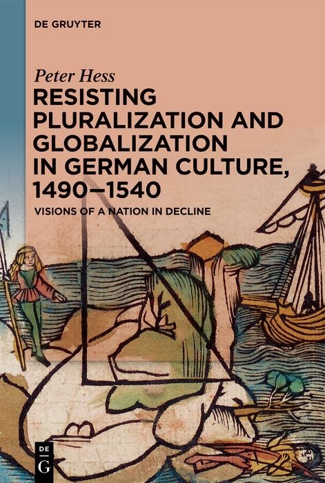 Resisting Pluralization and Globalization in German Culture, 1490-1540 -  Peter Hess